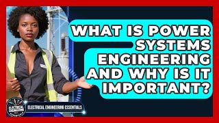 What Is Power Systems Engineering and Why Is It Important? | Electrical Engineering Essentials News