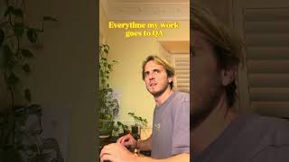 everytime my work goes to QA