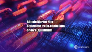Bitcoin Market Hits Stalemate as On-chain Data Shows Equilibrium