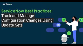 ServiceNow Developer | Best Practices: Track and Manage Configuration Changes Using Update Sets