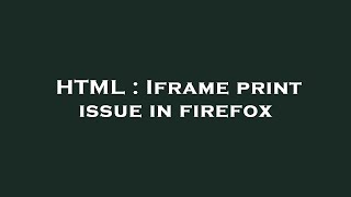 HTML : Iframe print issue in firefox