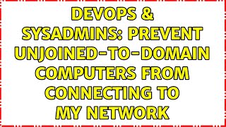 DevOps & SysAdmins: Prevent Unjoined-to-domain computers from connecting to my network
