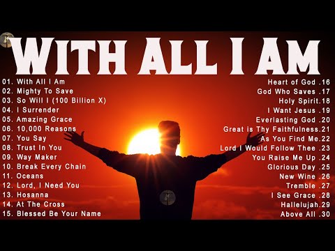 WITH ALL I AM. Best 300  Worship Song of Gratitude and Praise for God's Blessings2023#