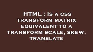 HTML : Is a css transform matrix equivalent to a transform scale, skew, translate