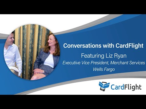 Conversations with CardFlight & Liz Ryan (Wells Fargo Merchant Services)