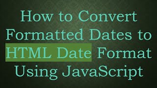 How to Convert Formatted Dates to HTML Date Format Using JavaScript