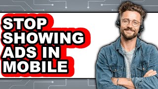 How to Stop Showing Ads in Mobile (full Guide)