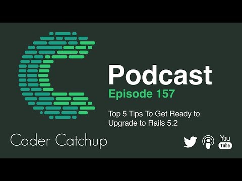 Episode 157 - Top 5 Tips To Get Ready to Upgrade to Rails 5.2