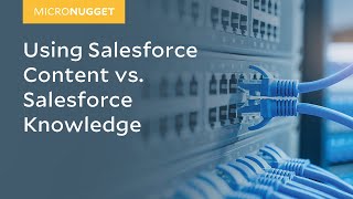 MicroNugget: Using Salesforce Content vs. Salesforce Knowledge