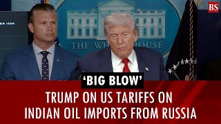 ‘Big blow’: Trump on US tariffs on Indian oil imports from Russia | India-US relations | Trade war