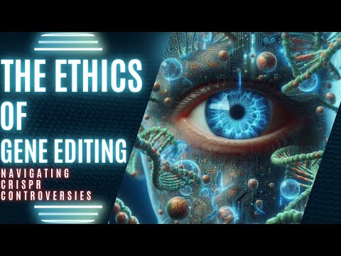 The Ethics of Gene Editing: Navigating CRISPR Controversies