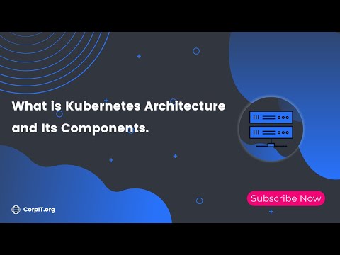 What is Kubernetes Architecture and Its Components.