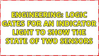Engineering: Logic gates for an indicator light to show the state of two sensors (4 Solutions!!)