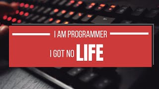 I am Programmer, I got no life