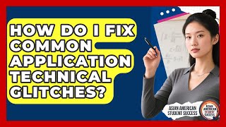 How Do I Fix Common Application Technical Glitches? - Asian American Student Success