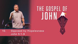 Opposed By Hopelessness - John 5:1-9