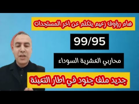 هام رؤوف زعيم يتكلم عن اخر المستجدات جديد ملف جنود الاحتياط في إطار التعبئة 99/95 محاربي العشرية
