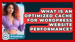 What Is An Optimized Cache For WordPress Website Performance? - WP Solutions Guru