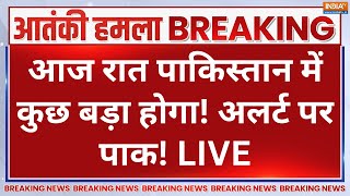 Indian Army Big Action on Pakistan Live: आज रात पाकिस्तान में कुछ बड़ा होगा! अलर्ट पर पाक!