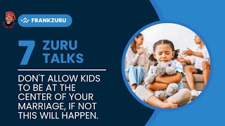 Zuru Talks (EP 7) Don't allow the kids to be at the centre of your marriage.