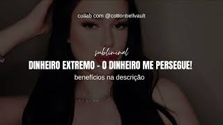 dinheiro extremo - subliminal (collab @cottonbellvault )