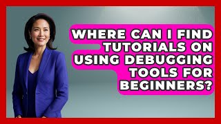 Where Can I Find Tutorials on Using Debugging Tools for Beginners? - Learn To Troubleshoot