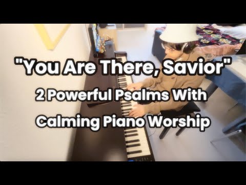 "You Are There, Savior" - 2 Powerful Psalms For Peaceful Sleep With Calming Piano Worship Music