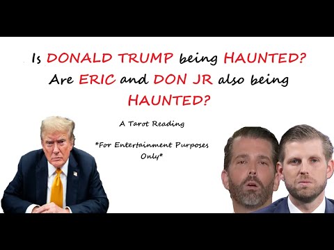 The HAUNTINGS of the TRUMPS, DONALD TRUMP, ERIC TRUMP, DON JR, Tarot Reading, Psychic Reading