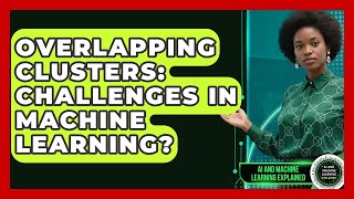 Overlapping Clusters: Challenges In Machine Learning? - AI and Machine Learning Explained
