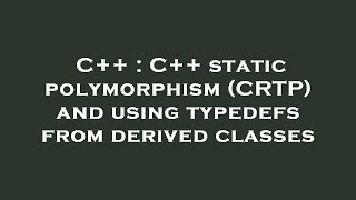 C++ : C++ static polymorphism (CRTP) and using typedefs from derived classes