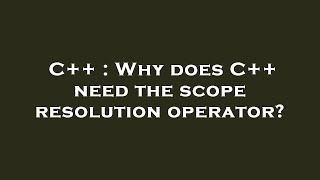 C++ : Why does C++ need the scope resolution operator?