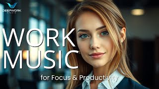 Work Music for Deep Concentration & Productive Flow