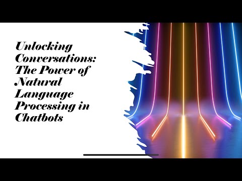 Unlocking Conversations:The Power of natural language processing in chatbots