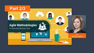 Agile Methodologies for Remotely Working Teams | Rachael Walsh | Part 2 of 3