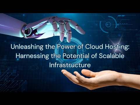 Unleashing the Power of Cloud Hosting: Harnessing the Potential of Scalable Infrastructure