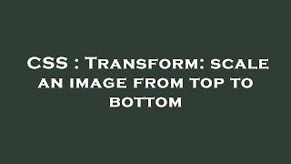 CSS : Transform: scale an image from top to bottom