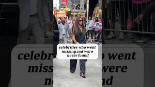 celebrities who wentmissing and werenever found