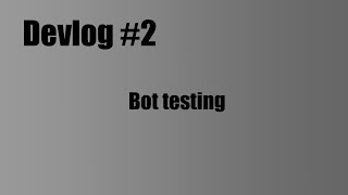 [Devlog] Bot testing