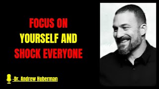 FOCUS ON YOURSELF AND SHOCK EVERYONE|| powerful speech by Dr. Andrew Huberman