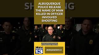 Albuquerque police release the name of man killed in officer-involved shooting