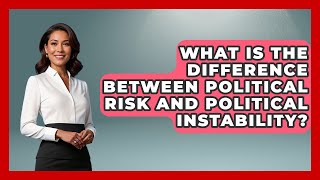 What Is The Difference Between Political Risk And Political Instability? - The Geography Atlas