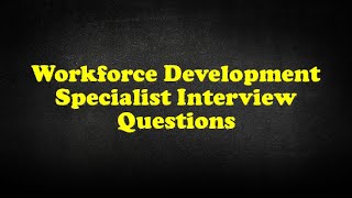 Workforce Development Specialist Interview Questions