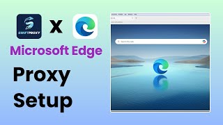 Microsoft Edge browser proxy settings | Swiftproxy residential IP configuration tutorial