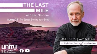 The Last Mile - The Space Behind Your Eyes | Rev Neusom | Unity of the Triangle | Aug 23 2020