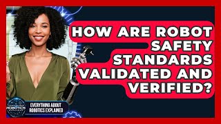 How Are Robot Safety Standards Validated And Verified? - Everything About Robotics Explained