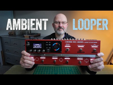 How I Use The BOSS RC-600 Loop Station - Multitrack Audio Interface, Effects, Ambient Powerhouse!