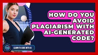 How Do You Avoid Plagiarism With AI-generated Code? - Learning To Code With AI