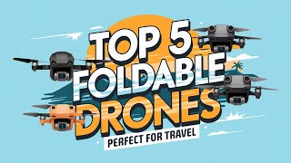 Pack and Fly Top 5 Foldable Drones Perfect for Travel in 2025!