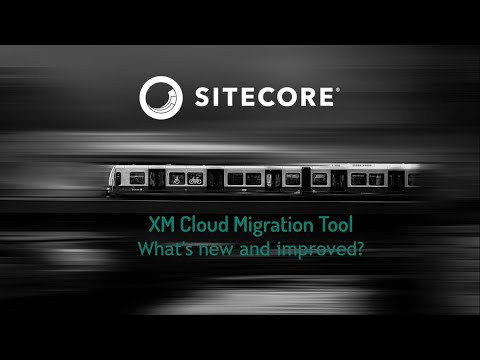 XM Cloud Migration Tool: What's New and Improved?