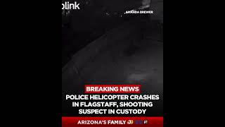 DPS helicopter crashes in Flagstaff; police shooting suspect in custody